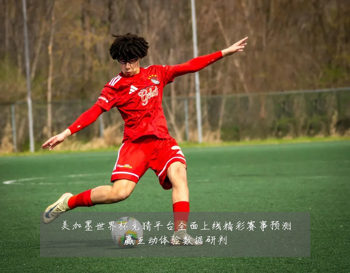 美加墨世界杯竞猜平台全面上线精彩赛事预测赢互动体验数据研判