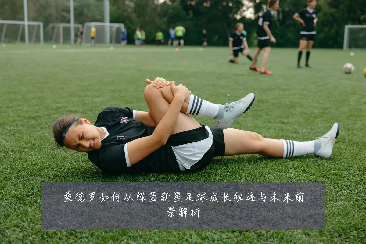 桑德罗如何从绿茵新星足球成长轨迹与未来前景解析
